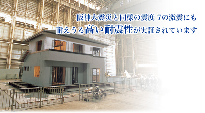 阪神大震災と同様の震度7の激震にも耐えうる高い耐震性が実証されています